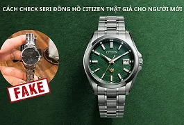 Cách check seri đồng hồ Citizen thật giả cho người mới